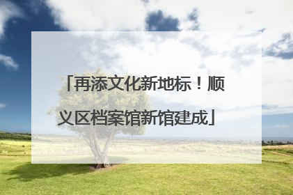 再添文化新地标！顺义区档案馆新馆建成