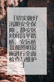 切实做好汛期安全保障，静安区对对昌平路桥、安远桥景观照明设施进行全面检查与维护