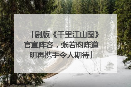 剧版《千里江山图》官宣阵容，张若昀陈道明再携手令人期待