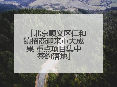 北京顺义区仁和镇招商迎来重大成果 重点项目集中签约落地