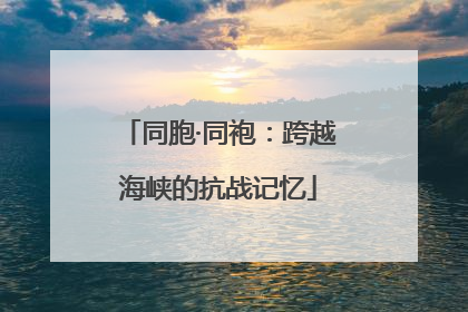 同胞·同袍：跨越海峡的抗战记忆