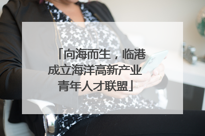 向海而生，临港成立海洋高新产业青年人才联盟