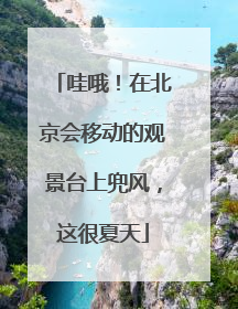哇哦！在北京会移动的观景台上兜风，这很夏天