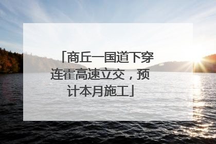 商丘一国道下穿连霍高速立交，预计本月施工