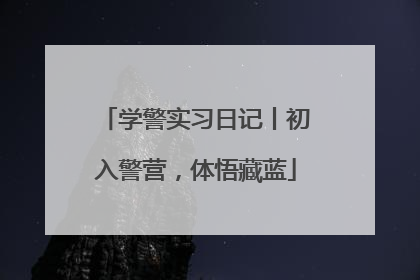 学警实习日记丨初入警营，体悟藏蓝