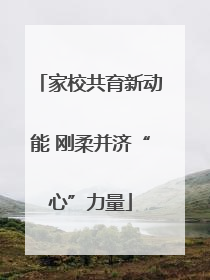 家校共育新动能 刚柔并济“心”力量
