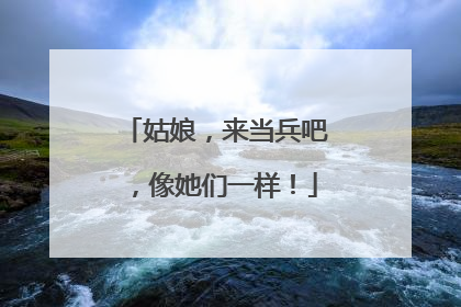 姑娘，来当兵吧，像她们一样！