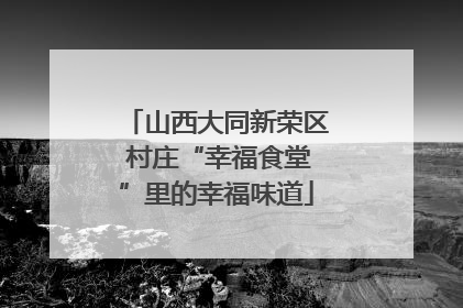 山西大同新荣区 村庄“幸福食堂”里的幸福味道