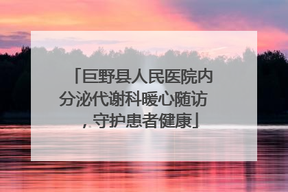 巨野县人民医院内分泌代谢科暖心随访，守护患者健康