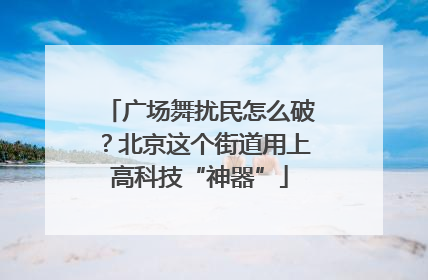 广场舞扰民怎么破？北京这个街道用上高科技“神器”