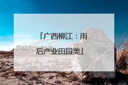 广西柳江：雨后产业田园美