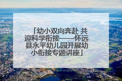幼小双向奔赴 共迎科学衔接——怀远县永平幼儿园开展幼小衔接专题讲座