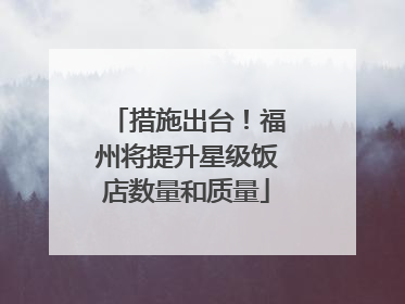 措施出台！福州将提升星级饭店数量和质量