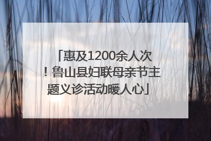 惠及1200余人次！鲁山县妇联母亲节主题义诊活动暖人心