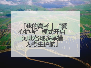 我的高考丨“爱心护考”模式开启 河北各地多举措为考生护航