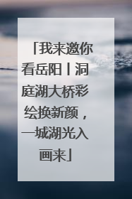 我来邀你看岳阳丨洞庭湖大桥彩绘换新颜，一城湖光入画来