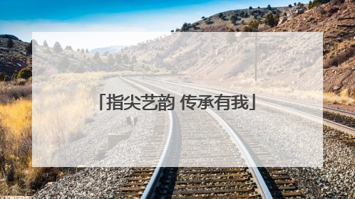 指尖艺韵 传承有我
