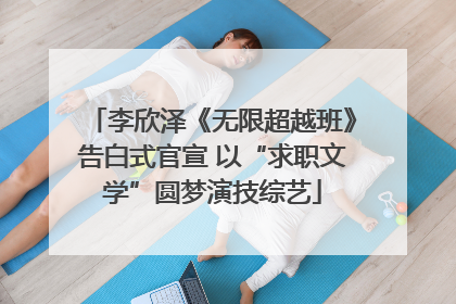 李欣泽《无限超越班》告白式官宣 以“求职文学”圆梦演技综艺