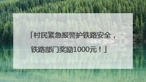 村民紧急报警护铁路安全，铁路部门奖励1000元！
