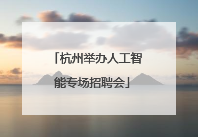 杭州举办人工智能专场招聘会