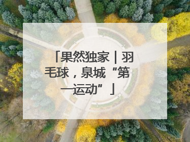 果然独家｜羽毛球，泉城“第一运动”
