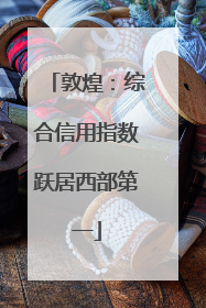 敦煌：综合信用指数跃居西部第一