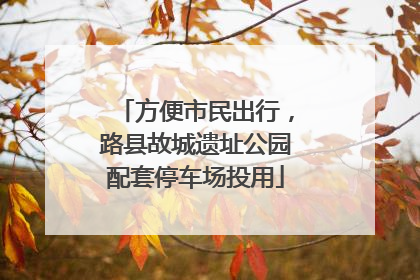 方便市民出行，路县故城遗址公园配套停车场投用