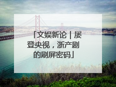 文娱新论｜屡登央视，浙产剧的刷屏密码