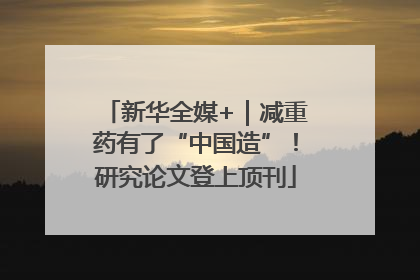 新华全媒+｜减重药有了“中国造”！研究论文登上顶刊