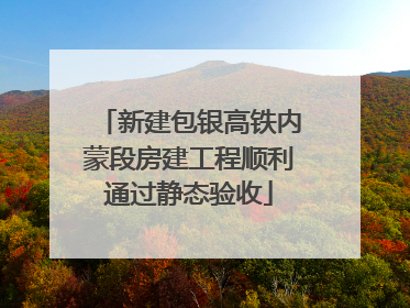 新建包银高铁内蒙段房建工程顺利通过静态验收