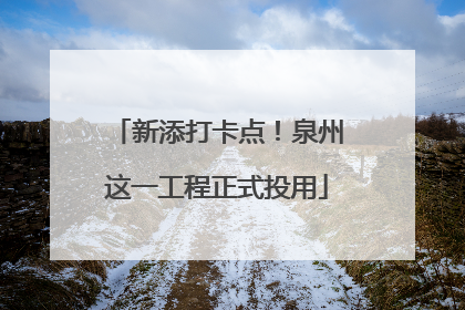 新添打卡点！泉州这一工程正式投用