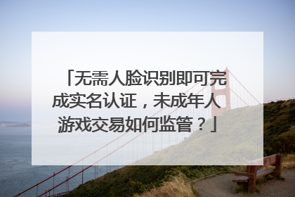 无需人脸识别即可完成实名认证，未成年人游戏交易如何监管？