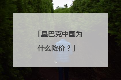 星巴克中国为什么降价？