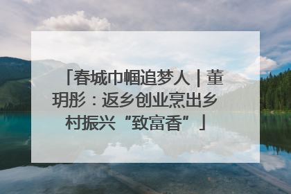 春城巾帼追梦人｜董玥彤：返乡创业烹出乡村振兴“致富香”