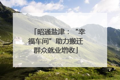 昭通盐津：“幸福车间”助力搬迁群众就业增收