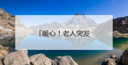 暖心！老人突发不适 获社区工作人员及时救助
