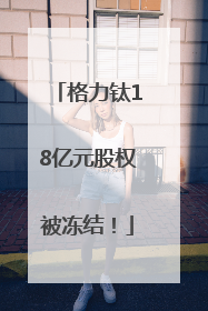 格力钛18亿元股权被冻结！