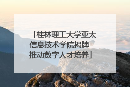 桂林理工大学亚太信息技术学院揭牌 推动数字人才培养