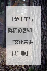 楚王车马阵招募暑期“文化宣讲员”啦