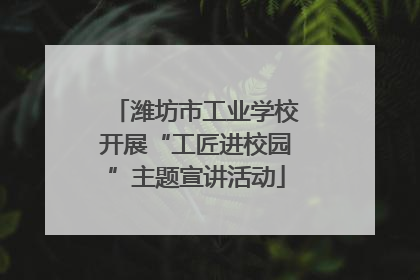 潍坊市工业学校开展“工匠进校园”主题宣讲活动