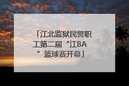 江北监狱民警职工第二届“江BA”篮球赛开幕