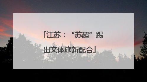 江苏：“苏超”踢出文体旅新配合