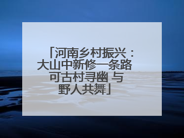 河南乡村振兴：大山中新修一条路 可古村寻幽 与野人共舞