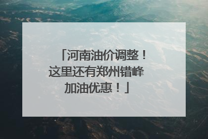 河南油价调整！这里还有郑州错峰加油优惠！