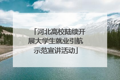 河北高校陆续开展大学生就业引航示范宣讲活动