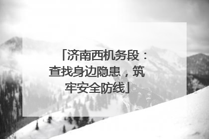 济南西机务段：查找身边隐患，筑牢安全防线