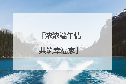 浓浓端午情 共筑幸福家