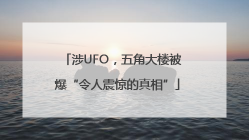 涉UFO，五角大楼被爆“令人震惊的真相”