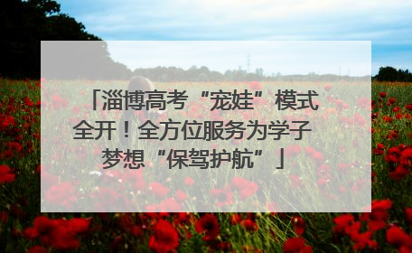 淄博高考“宠娃”模式全开！全方位服务为学子梦想“保驾护航”