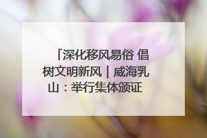 深化移风易俗 倡树文明新风｜威海乳山：举行集体颁证 倡导文明婚俗